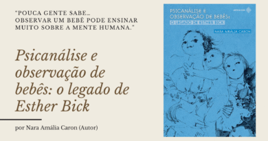 Psicanálise e observação de bebês: o legado de Esther Bick Psicanálise e observação de bebês: o legado de Esther Bick